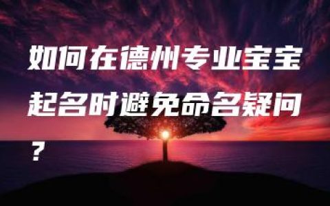 如何在德州专业宝宝起名时避免命名疑问？