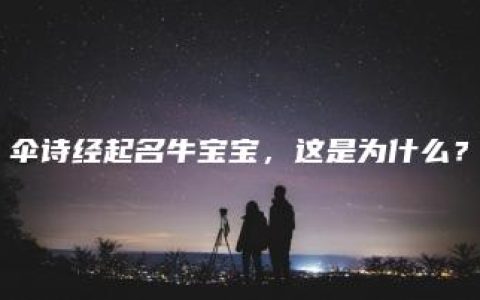 伞诗经起名牛宝宝，这是为什么？