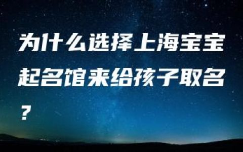 为什么选择上海宝宝起名馆来给孩子取名？