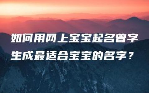 如何用网上宝宝起名曾字生成最适合宝宝的名字？