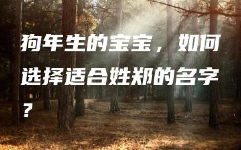 狗年生的宝宝，如何选择适合姓郑的名字？