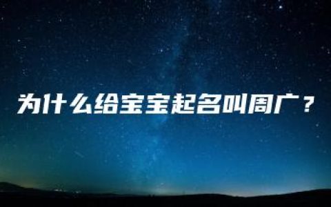 为什么给宝宝起名叫周广？