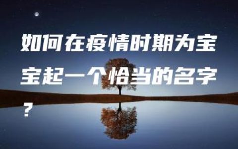 如何在疫情时期为宝宝起一个恰当的名字？