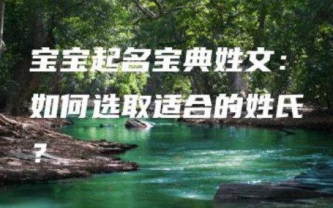 宝宝起名宝典姓文：如何选取适合的姓氏？