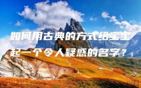 如何用古典的方式给宝宝起一个令人疑惑的名字？