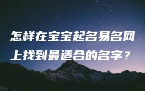 怎样在宝宝起名易名网上找到最适合的名字？