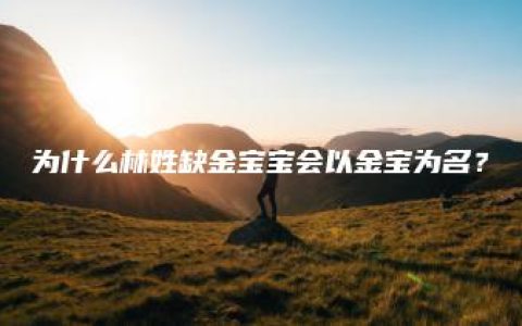 为什么林姓缺金宝宝会以金宝为名？