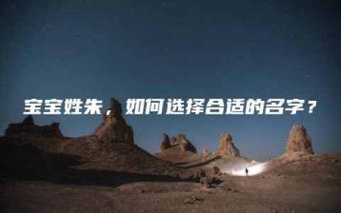 宝宝姓朱，如何选择合适的名字？