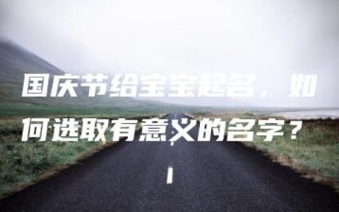 国庆节给宝宝起名，如何选取有意义的名字？