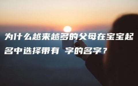 为什么越来越多的父母在宝宝起名中选择带有煣字的名字？