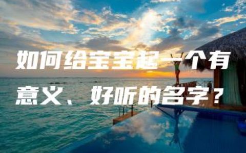 如何给宝宝起一个有意义、好听的名字？