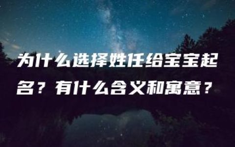 为什么选择姓任给宝宝起名？有什么含义和寓意？