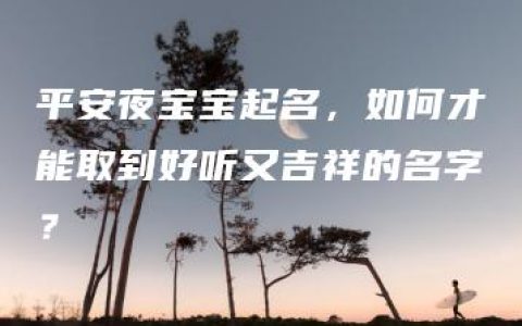 平安夜宝宝起名，如何才能取到好听又吉祥的名字？