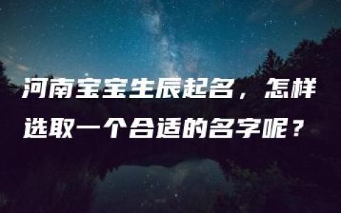 河南宝宝生辰起名，怎样选取一个合适的名字呢？