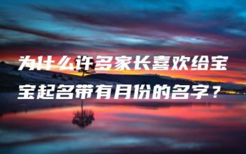 为什么许多家长喜欢给宝宝起名带有月份的名字？