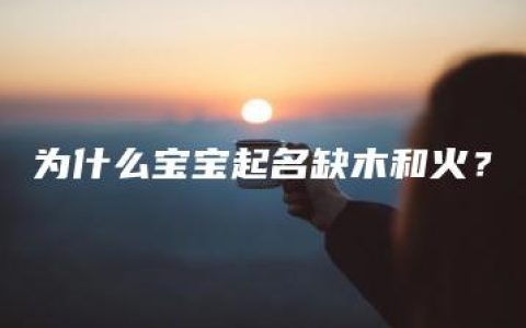 为什么宝宝起名缺木和火？