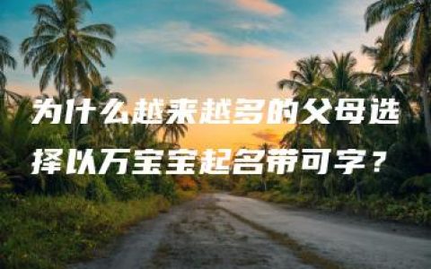 为什么越来越多的父母选择以万宝宝起名带可字？