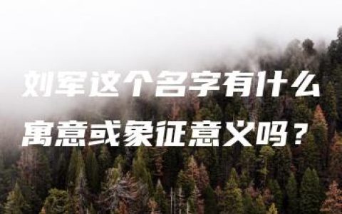 刘军这个名字有什么寓意或象征意义吗？