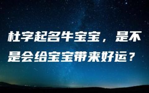 杜字起名牛宝宝，是不是会给宝宝带来好运？