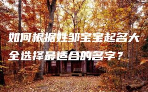 如何根据姓邹宝宝起名大全选择最适合的名字？