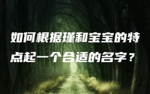 如何根据瑾和宝宝的特点起一个合适的名字？