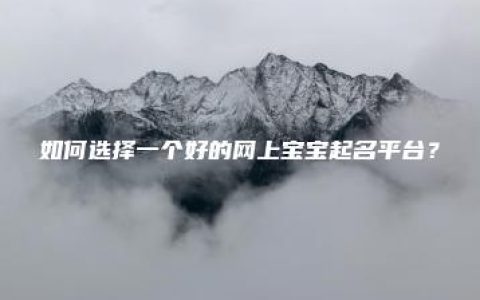 如何选择一个好的网上宝宝起名平台？