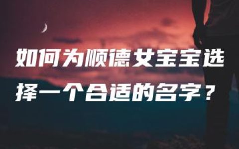 如何为顺德女宝宝选择一个合适的名字？