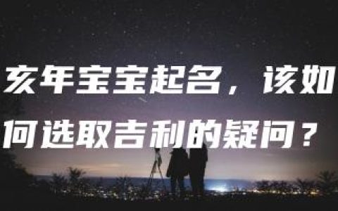 亥年宝宝起名，该如何选取吉利的疑问？