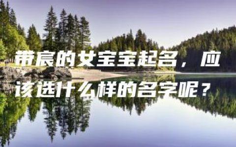 带宸的女宝宝起名，应该选什么样的名字呢？