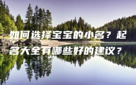 如何选择宝宝的小名？起名大全有哪些好的建议？