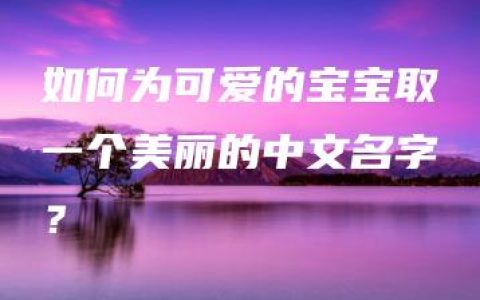 如何为可爱的宝宝取一个美丽的中文名字？