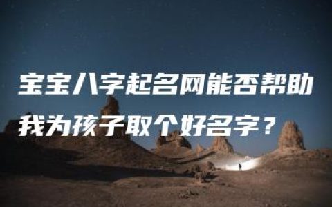 宝宝八字起名网能否帮助我为孩子取个好名字？