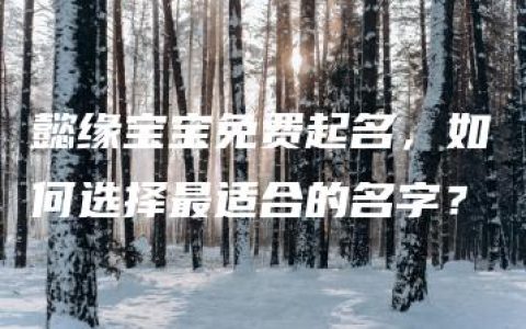 懿缘宝宝免费起名，如何选择最适合的名字？