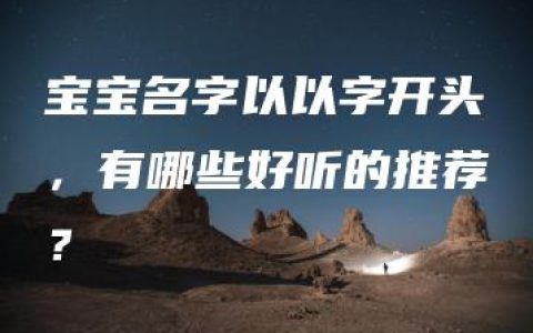 宝宝名字以以字开头，有哪些好听的推荐？