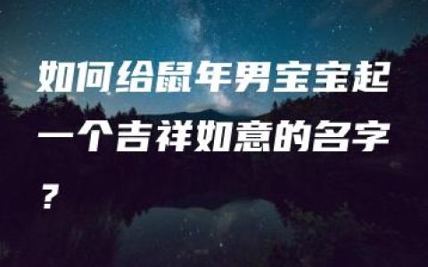 如何给鼠年男宝宝起一个吉祥如意的名字？