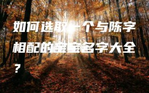 如何选取一个与陈字相配的宝宝名字大全？