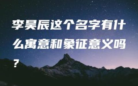 李昊辰这个名字有什么寓意和象征意义吗？