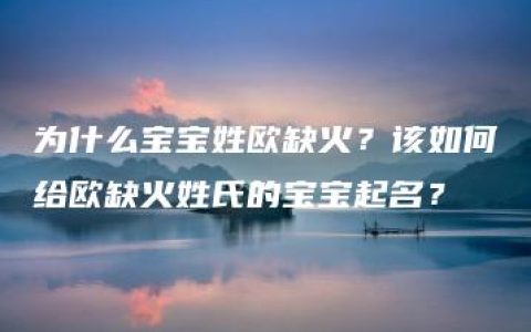 为什么宝宝姓欧缺火？该如何给欧缺火姓氏的宝宝起名？