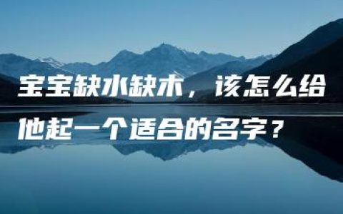 宝宝缺水缺木，该怎么给他起一个适合的名字？