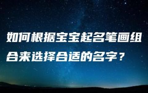 如何根据宝宝起名笔画组合来选择合适的名字？