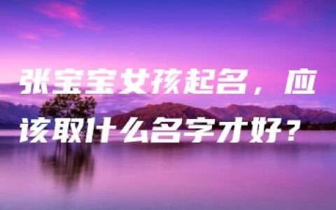 张宝宝女孩起名，应该取什么名字才好？