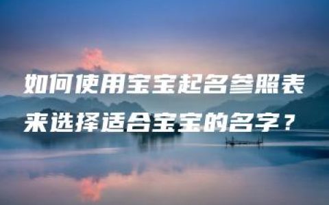 如何使用宝宝起名参照表来选择适合宝宝的名字？