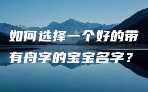 如何选择一个好的带有舟字的宝宝名字？