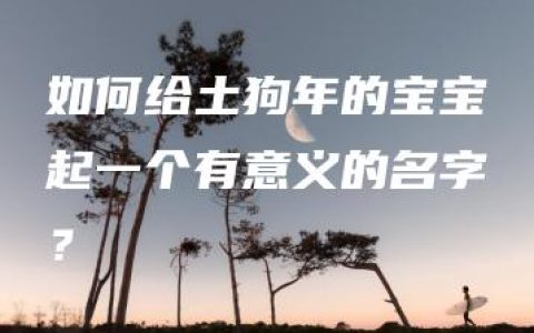 如何给土狗年的宝宝起一个有意义的名字？