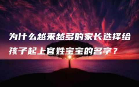 为什么越来越多的家长选择给孩子起上官姓宝宝的名字？