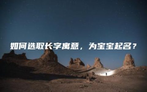 如何选取长字寓意，为宝宝起名？