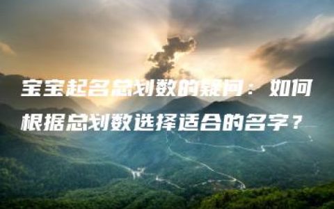 宝宝起名总划数的疑问：如何根据总划数选择适合的名字？