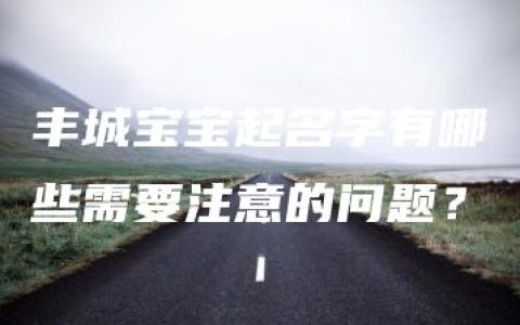 丰城宝宝起名字有哪些需要注意的问题？