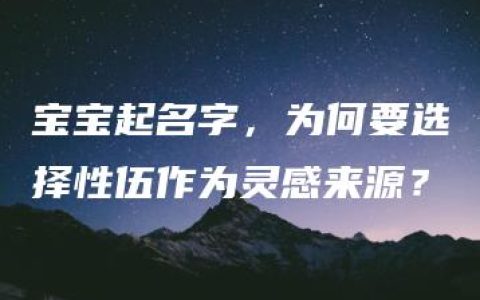 宝宝起名字，为何要选择性伍作为灵感来源？