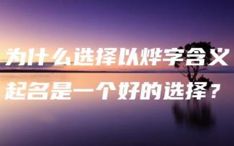 为什么选择以烨字含义起名是一个好的选择？